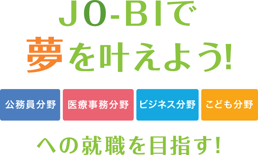 JO-BIで夢を叶えよう！ 公務員分野・医療事務分野・ビジネス分野・こども分野への就職を目指す！