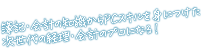 簿記・会計の知識からPCスキルを身につけた次世代の経理・会計のプロになる