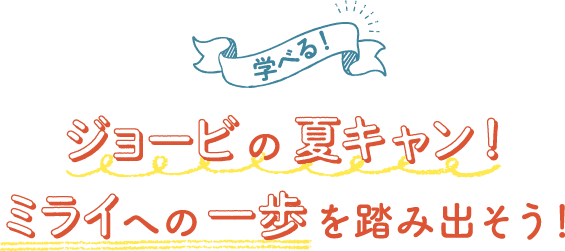 学べる！ジョービの夏キャン！ミライへの一歩を踏み出そう！