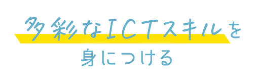 多彩なICTスキルを身につける