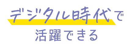 デジタル時代で活躍できる